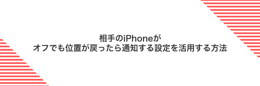 相手のiPhoneがオフでも位置が戻ったら通知する設定を活用する方法