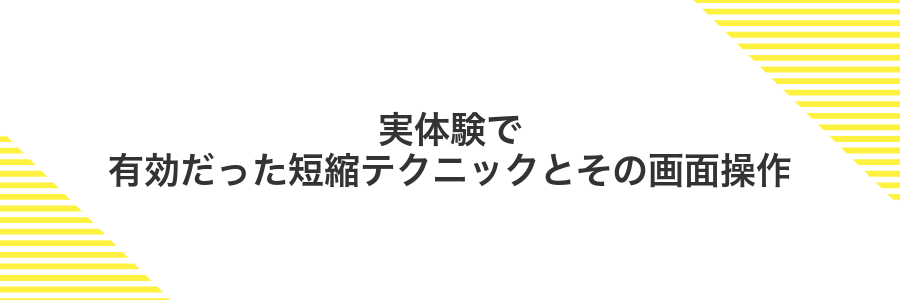 実体験で有効だった短縮テクニックとその画面操作