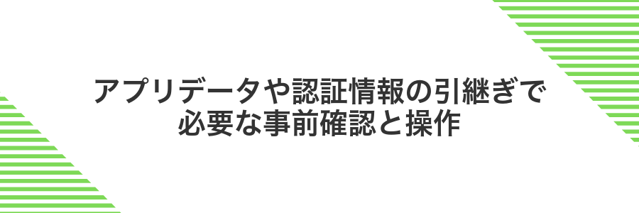アプリデータや認証情報の引継ぎで必要な事前確認と操作