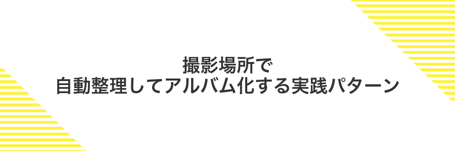 撮影場所で自動整理してアルバム化する実践パターン
