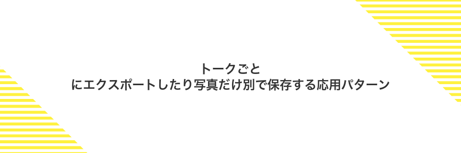 トークごとにエクスポートしたり写真だけ別で保存する応用パターン