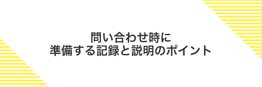 問い合わせ時に準備する記録と説明のポイント