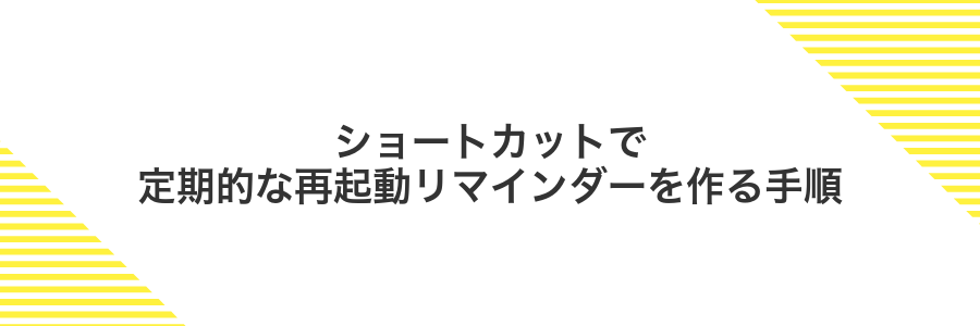 ショートカットで定期的な再起動リマインダーを作る手順